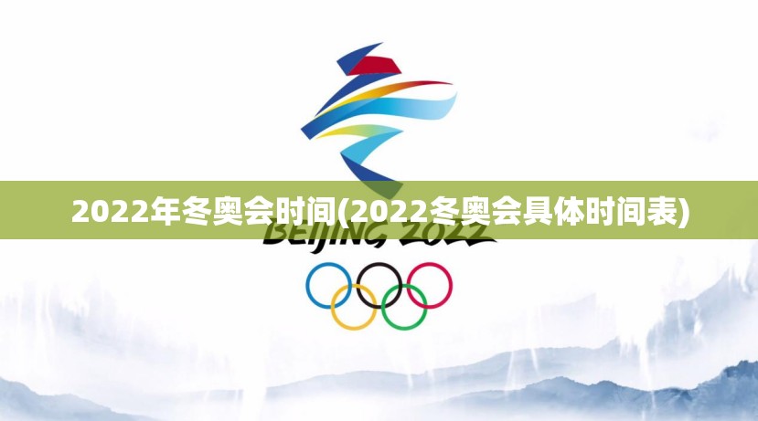 2022年冬奥会时间(2022冬奥会具体时间表) 2022年冬奥会时间(2022冬奥会具体时间表)