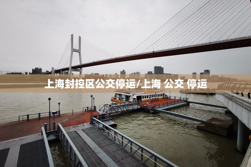 上海封控区公交停运/上海 公交 停运 上海封控区公交停运/上海 公交 停运