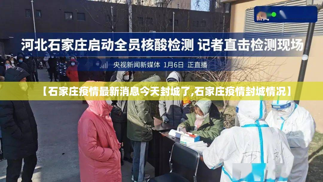 【石家庄疫情最新消息今天封城了,石家庄疫情封城情况】 【石家庄疫情最新消息今天封城了,石家庄疫情封城情况】