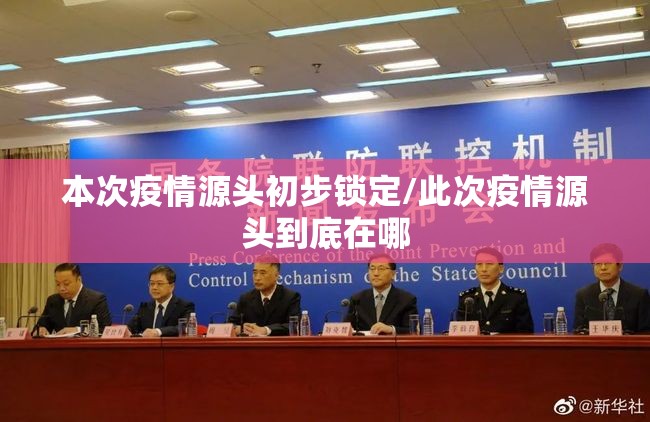 本次疫情源头初步锁定/此次疫情源头到底在哪 本次疫情源头初步锁定/此次疫情源头到底在哪