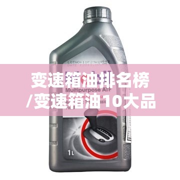 变速箱油排名榜/变速箱油10大品牌