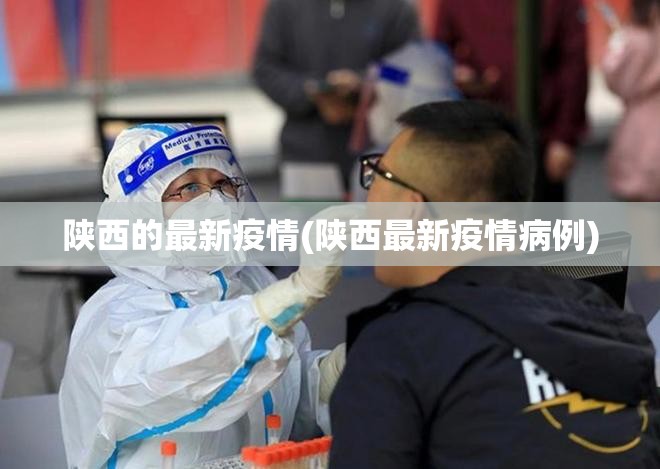 陕西的最新疫情(陕西最新疫情病例) 陕西的最新疫情(陕西最新疫情病例)