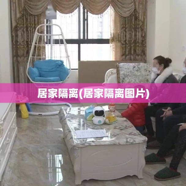 居家隔离(居家隔离图片) 居家隔离(居家隔离图片)