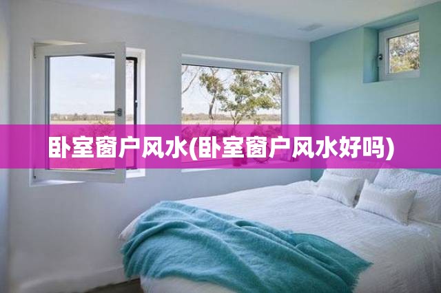卧室窗户风水(卧室窗户风水好吗) 卧室窗户风水(卧室窗户风水好吗)