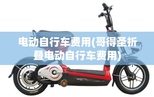 电动自行车费用(哥得圣折叠电动自行车费用)