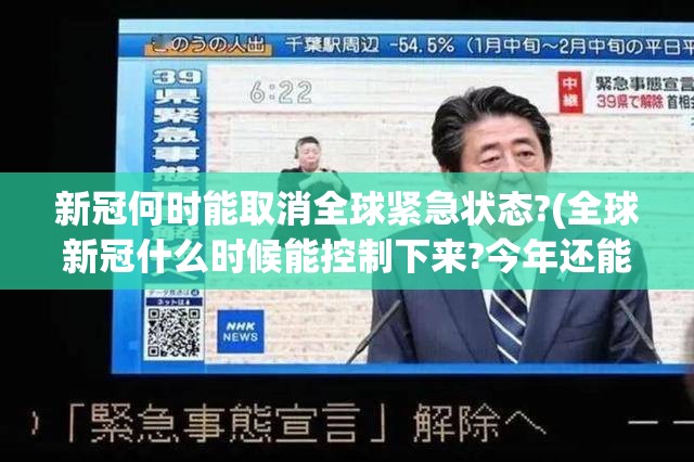 新冠何时能取消全球紧急状态?(全球新冠什么时候能控制下来?今年还能出国旅行吗)