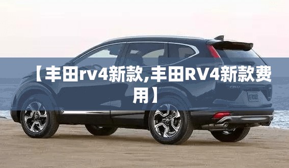 【丰田rv4新款,丰田RV4新款费用】