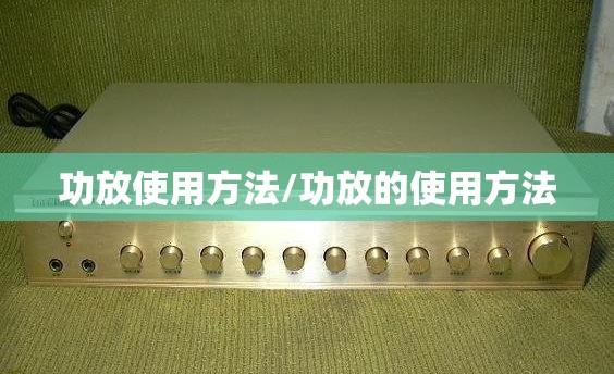 功放使用方法/功放的使用方法 功放使用方法/功放的使用方法