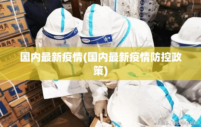 国内最新疫情(国内最新疫情防控政策) 国内最新疫情(国内最新疫情防控政策)