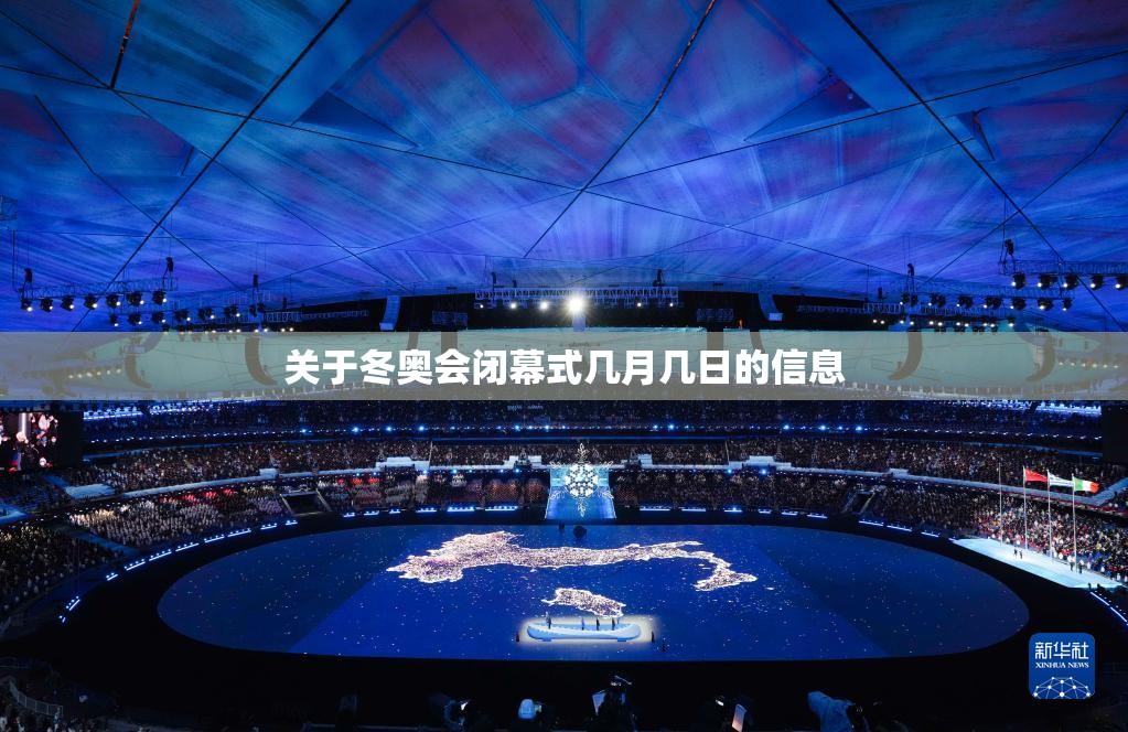 关于冬奥会闭幕式几月几日的信息 关于冬奥会闭幕式几月几日的信息
