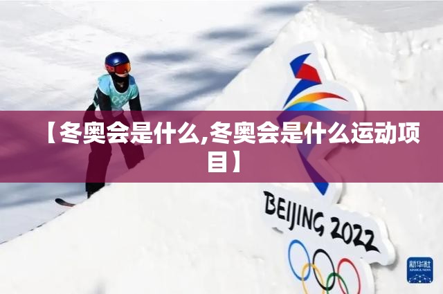 【冬奥会是什么,冬奥会是什么运动项目】 【冬奥会是什么,冬奥会是什么运动项目】