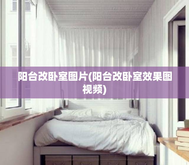 阳台改卧室图片(阳台改卧室效果图视频) 阳台改卧室图片(阳台改卧室效果图视频)