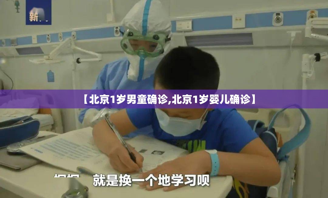 【北京1岁男童确诊,北京1岁婴儿确诊】 【北京1岁男童确诊,北京1岁婴儿确诊】