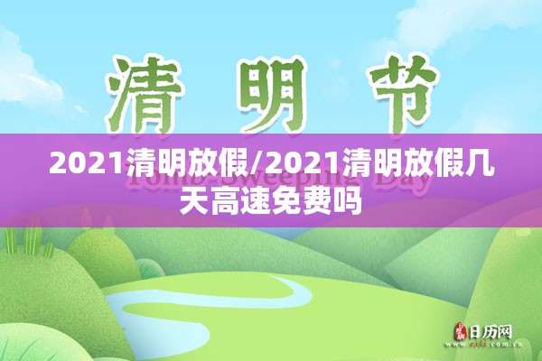 2021清明放假/2021清明放假几天高速免费吗
