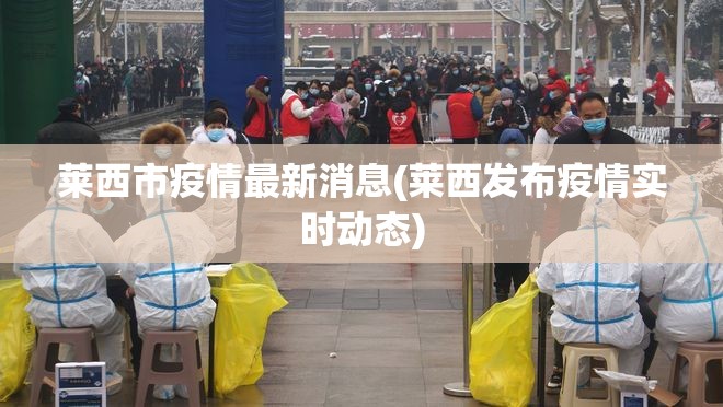 莱西市疫情最新消息(莱西发布疫情实时动态)