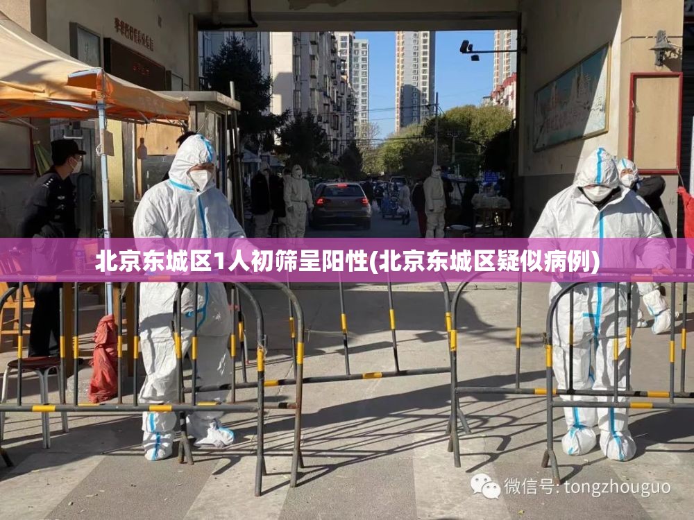北京东城区1人初筛呈阳性(北京东城区疑似病例) 北京东城区1人初筛呈阳性(北京东城区疑似病例)
