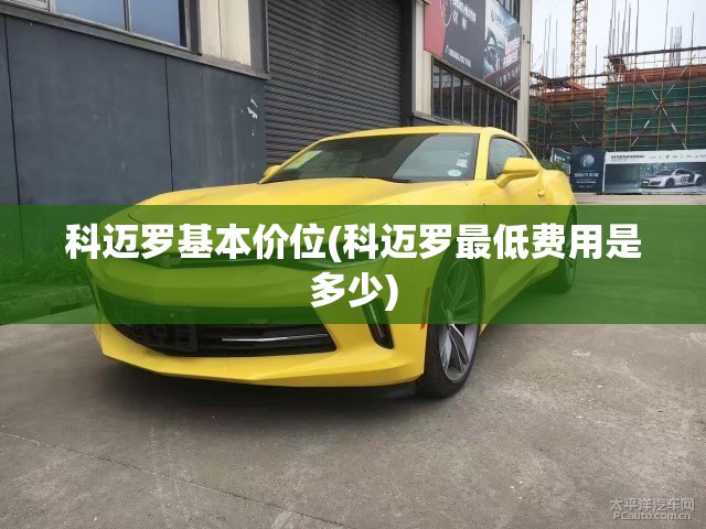 科迈罗基本价位(科迈罗最低费用是多少)