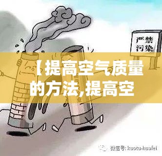 【提高空气质量的方法,提高空气质量的两个措施】 【提高空气质量的方法,提高空气质量的两个措施】