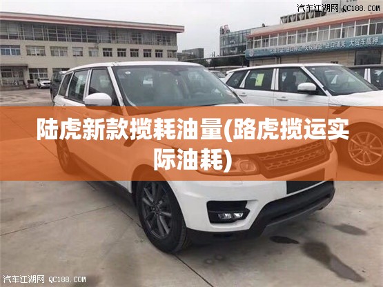 陆虎新款揽耗油量(路虎揽运实际油耗)