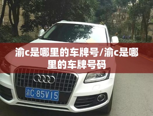 渝c是哪里的车牌号/渝c是哪里的车牌号码
