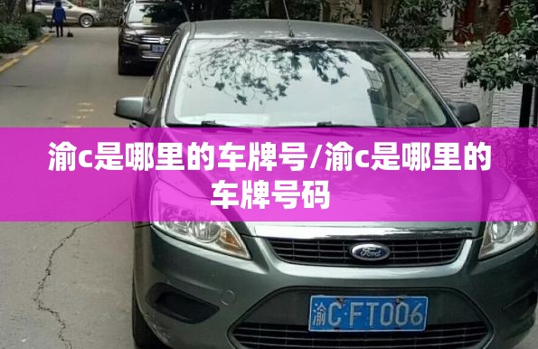 渝c是哪里的车牌号/渝c是哪里的车牌号码