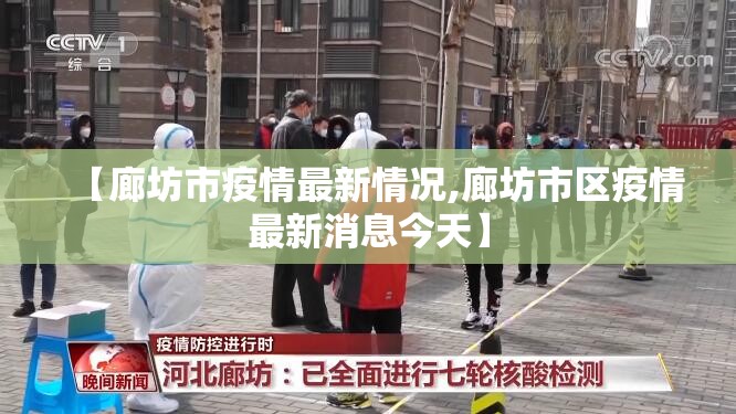 【廊坊市疫情最新情况,廊坊市区疫情最新消息今天】 【廊坊市疫情最新情况,廊坊市区疫情最新消息今天】