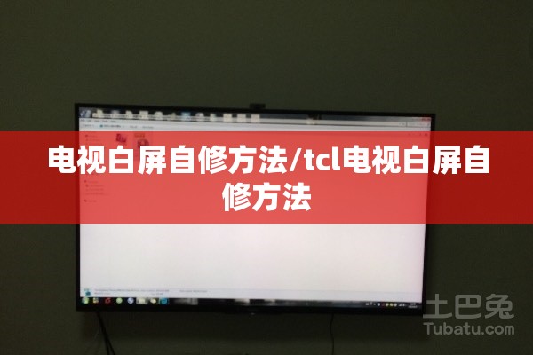 电视白屏自修方法/tcl电视白屏自修方法 电视白屏自修方法/tcl电视白屏自修方法