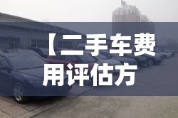 【二手车费用评估方法,二手车费用评估方法】