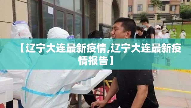 【辽宁大连最新疫情,辽宁大连最新疫情报告】