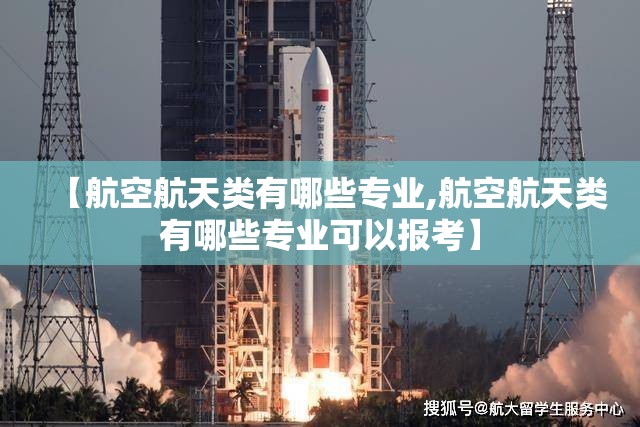 【航空航天类有哪些专业,航空航天类有哪些专业可以报考】 【航空航天类有哪些专业,航空航天类有哪些专业可以报考】