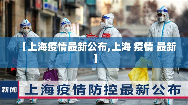 【上海疫情最新公布,上海 疫情 最新】 【上海疫情最新公布,上海 疫情 最新】