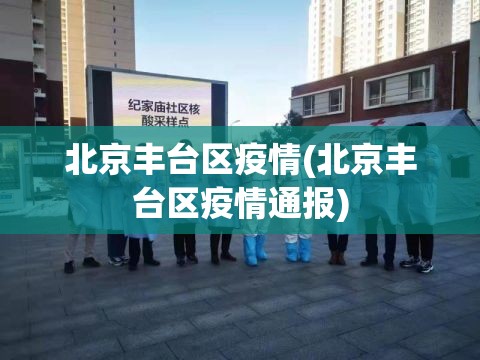 北京丰台区疫情(北京丰台区疫情通报) 北京丰台区疫情(北京丰台区疫情通报)