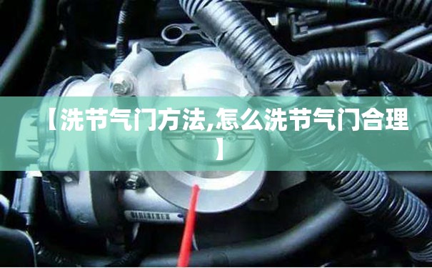 【洗节气门方法,怎么洗节气门合理】 【洗节气门方法,怎么洗节气门合理】