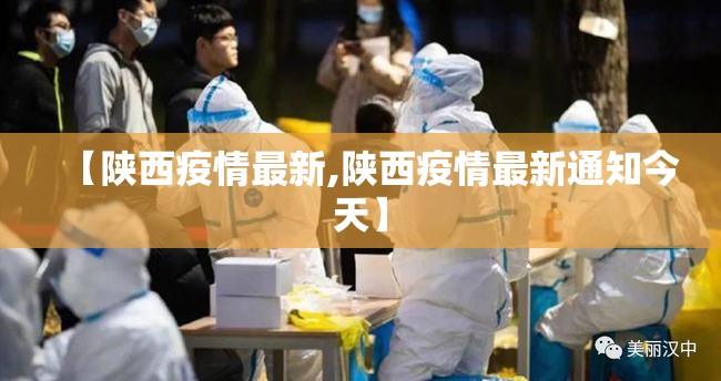 【陕西疫情最新,陕西疫情最新通知今天】 【陕西疫情最新,陕西疫情最新通知今天】