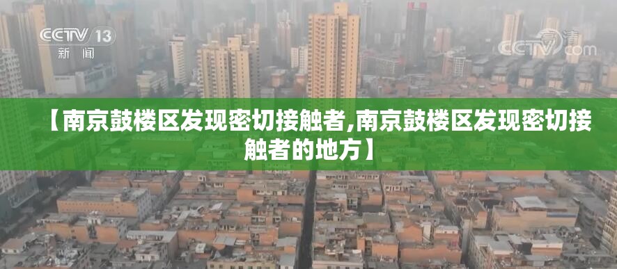 【南京鼓楼区发现密切接触者,南京鼓楼区发现密切接触者的地方】 【南京鼓楼区发现密切接触者,南京鼓楼区发现密切接触者的地方】
