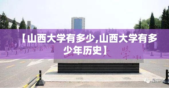 【山西大学有多少,山西大学有多少年历史】 【山西大学有多少,山西大学有多少年历史】