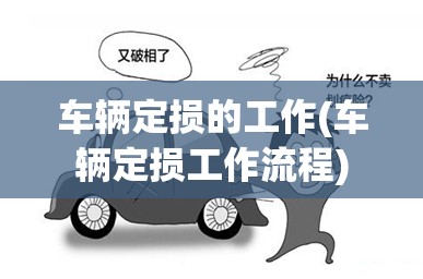 车辆定损的工作(车辆定损工作流程) 车辆定损的工作(车辆定损工作流程)