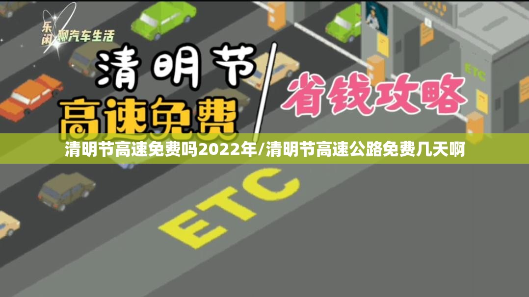 清明节高速免费吗2022年/清明节高速公路免费几天啊 清明节高速免费吗2022年/清明节高速公路免费几天啊