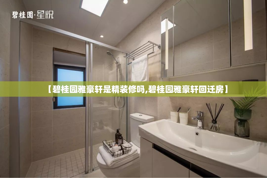 【碧桂园雅豪轩是精装修吗,碧桂园雅豪轩回迁房】 【碧桂园雅豪轩是精装修吗,碧桂园雅豪轩回迁房】