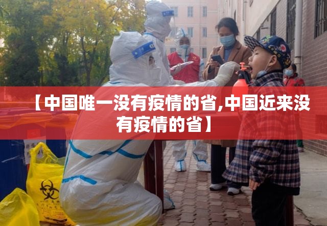 【中国唯一没有疫情的省,中国近来没有疫情的省】 【中国唯一没有疫情的省,中国近来没有疫情的省】
