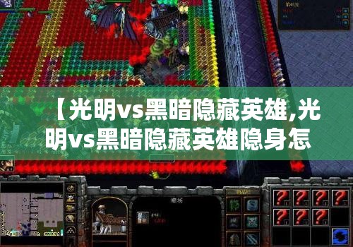 【光明vs黑暗隐藏英雄,光明vs黑暗隐藏英雄隐身怎么解决】 【光明vs黑暗隐藏英雄,光明vs黑暗隐藏英雄隐身怎么解决】