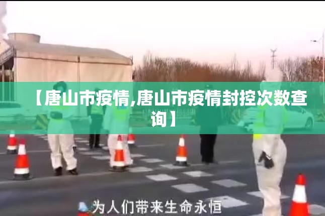 【唐山市疫情,唐山市疫情封控次数查询】 【唐山市疫情,唐山市疫情封控次数查询】