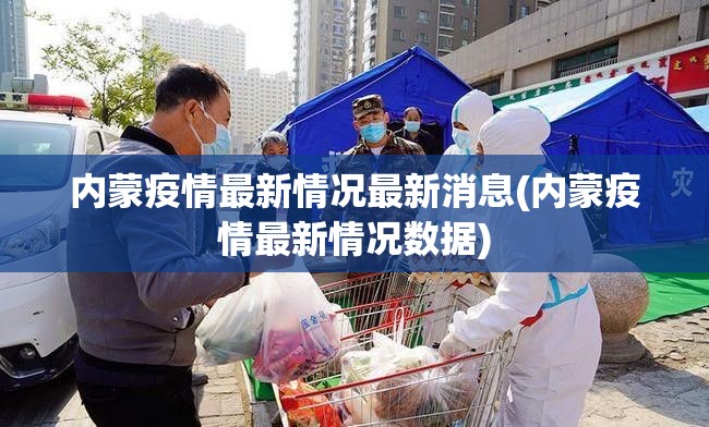 内蒙疫情最新情况最新消息(内蒙疫情最新情况数据) 内蒙疫情最新情况最新消息(内蒙疫情最新情况数据)