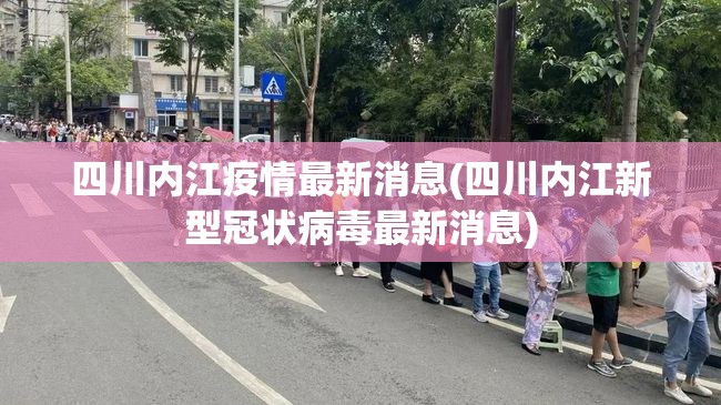 四川内江疫情最新消息(四川内江新型冠状病毒最新消息) 四川内江疫情最新消息(四川内江新型冠状病毒最新消息)
