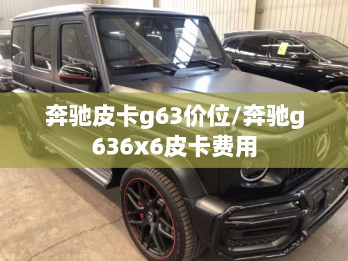 奔驰皮卡g63价位/奔驰g636x6皮卡费用 奔驰皮卡g63价位/奔驰g636x6皮卡费用
