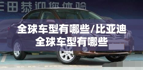 全球车型有哪些/比亚迪全球车型有哪些 全球车型有哪些/比亚迪全球车型有哪些