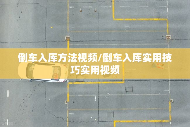 倒车入库方法视频/倒车入库实用技巧实用视频 倒车入库方法视频/倒车入库实用技巧实用视频