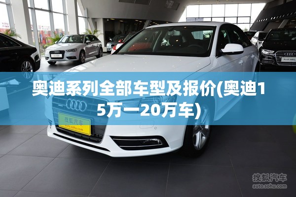 奥迪系列全部车型及报价(奥迪15万一20万车) 奥迪系列全部车型及报价(奥迪15万一20万车)