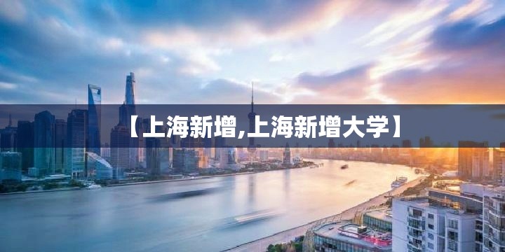 【上海新增,上海新增大学】 【上海新增,上海新增大学】