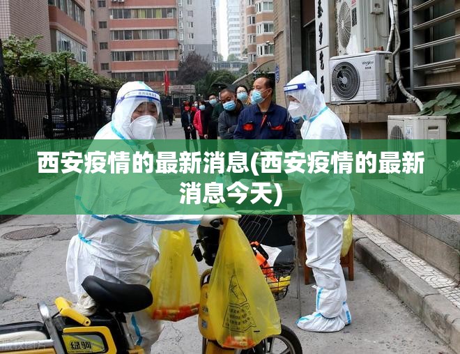 西安疫情的最新消息(西安疫情的最新消息今天) 西安疫情的最新消息(西安疫情的最新消息今天)